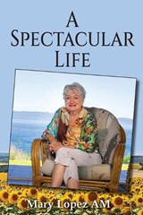 A Spectacular Life - Mary Lopez - 9781764438001