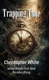 Trapping Time - Christopher P White - 9781764501705