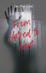 From Hatred To Heat - Laci Mae Wyld - 9781764516853