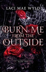 Burn Me From The Outside - Laci Mae Wyld - 9781764516921
