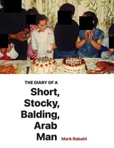 The Diary of a Short, Stocky, Balding, Arab Man - Mark Rabahi - 9781764682527
