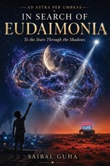 In Search of Eudaimonia - Ad Astra Per Umbras - Saibal Guha - 9781764761802