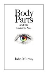 Body Parts and the Invisible You - John Murray - 9781770849907