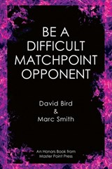 Be a Difficult Matchpoint Opponent - David Bird - 9781771402743