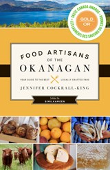 Food Artisans of the Okanagan - Jennifer Cockrall-King - 9781771511537
