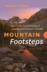 Mountain Footsteps Hikes in the East Kootenay of Southeastern British Columbia 4th Edition, Updated - Janice Strong - 9781771607414