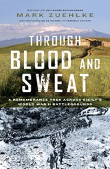 Through Blood and Sweat - Mark Zuehlke - 9781771620093