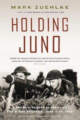 Holding Juno: Canada's heroic defence of the D-Day beaches, June 7-12, 1944 - Mark Zuehlke - 9781771623827