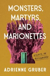 Monsters, Martyrs, and Marionettes - Adrienne Gruber - 9781771669030