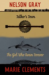 Talker's Town and The Girl Who Swam Forever - Marie Clements ; Nelson Gray - 9781772012019