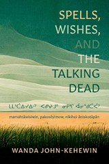 Spells, Wishes, and the Talking Dead - JOHN-KEHEWIN,  Wanda - 9781772015126