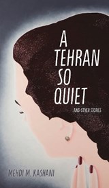 A Tehran So Quiet and Other Stories - Mehdi M. Kashani - 9781772128772