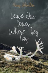 Leave Our Bones Where They Lay - Aviaq Johnston - 9781772275896