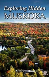 Exploring Hidden Muskoka - Andrew Hind - 9781773110004