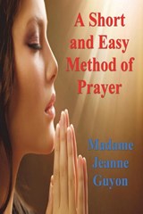 A Short and Easy Method of Prayer - Madame Jeanne Guyon - 9781773236803