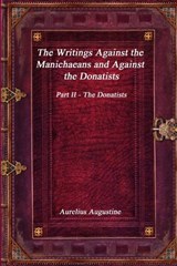 The Writings Against the Manichaeans and Against the Donatists - Aurelius Augustine - 9781773561196