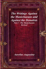 The Writings Against the Manichaeans and Against the Donatists - Aurelius Augustine - 9781773562674