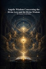 Angelic Wisdom Concerning the Divine Love and the Divine Wisdom - Emanuel Swedenborg - 9781773566481