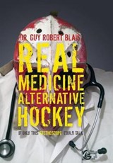 Real Medicine Alternative Hockey - BLAIS,  Dr Guy Robert - 9781773700205