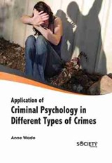 Application of Criminal Psychology in Different Types of Crimes - Anne Wade - 9781774077306