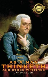 As a Man Thinketh and other Writings: From Poverty to Power, Eight Pillars of Prosperity, The Mastery of Destiny, and Out from the Heart (Deluxe Libra
