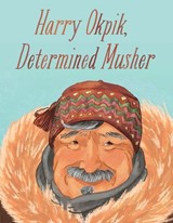 Harry Okpik, Determined Musher - Harry Okpik ; Maren Vsetula - 9781774502013