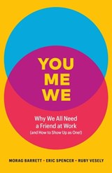 You, Me, We: Why We All Need a Friend at Work (and How to Show Up As One!) - Morag Barrett ; Eric Spencer ; Ruby Vesely - 9781774582046