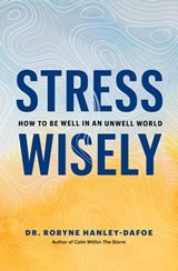 Stress Wisely: How to Be Well in an Unwell World - Robyne Hanley-Dafoe - 9781774582633