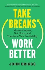 Take Breaks, Work Better - John Briggs - 9781774588048