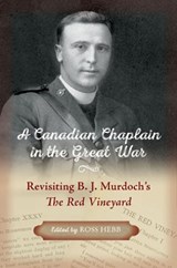 A Canadian Chaplain in the Great War: Revisiting B.J. Murdoch's the Red Vineyard - Ross Hebb - 9781774713259