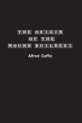 The Origin of the Mound Builders - Alfred Coffin - 9781774819197