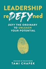 Leadership reDEFYned: DEFY the Ordinary to Unleash Your Potential - Tami Chapek - 9781774823750