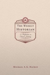 The Weekly Historian - HAYKIN,  Michael A G - 9781774840467