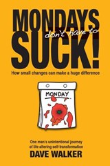 Mondays Don't Have to Suck! - Dave Walker - 9781775063346