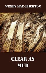 Clear as Mud - Wendy Mae Crichton - 9781775327158