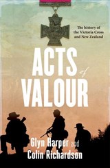 Acts of Valour: The History of the Victoria Cross and New Zealand - Glyn Harper ; Colin Richardson - 9781775490876