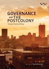 Governance and the postcolony - David Everatt ; Salim Latib ; Pundy Pillay ; Patrick Bond ; Caryn Abrahams ; Anthoni van Nieuwkerk ; Bongiwe Ngcobo Mphahlele ; Susan Booysen ; Mike Muller - 9781776143443