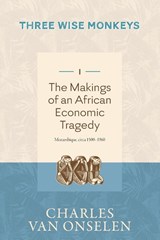 THE MAKINGS OF AN AFRICAN ECONOMIC TRAGEDY - Volume 1/Three Wise Monkeys - Charles Van Onselen - 9781776192441