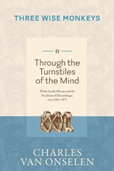 THROUGH THE TURNSTILES OF THE MIND - Volume 2/Three Wise Monkeys - Charles Van Onselen - 9781776192465