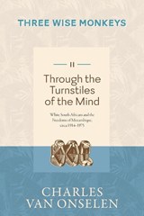 THROUGH THE TURNSTILES OF THE MIND - Volume 2/Three Wise Monkeys - Charles Van Onselen - 9781776192465