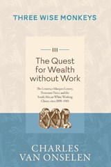 THE QUEST FOR WEALTH WITHOUT WORK - Volume 3/Three Wise Monkeys - Charles Van Onselen - 9781776192489