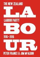 Labour: the New Zealand Labour Party 1916-2016 - Franks Peter Mcaloon Jim - 9781776560745