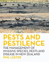 Pests and Pestilence: The Management of Invasive Species, Pests and Disease in New Zealand - Phil Lester - 9781776920082