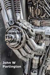 Awaken the Cyborg - John W Partington - 9781777024857