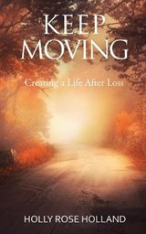 Keep Moving, Creating a Life After Loss - HOLLAND,  Holly Rose - 9781777288402