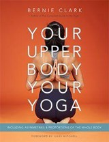 Your Upper Body, Your Yoga - Bernie Clark - 9781777687304