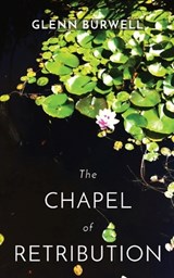 The CHAPEL of RETRIBUTION: A Detective Robert Lui Story #1 - Glenn Burwell - 9781777689865