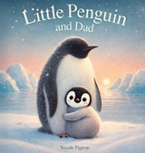 Little Penguin and Dad: A Story to Celebrate Dads Everywhere - Nicole A. Pigeon - 9781777709570