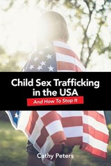 Child Sex Trafficking in the USA and How To Stop It - Cathy Peters - 9781777892746