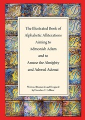 The Illustrated Book of Alphabetic Allliterations Aiming to Admonish Adam and to Amuse the Almighty and Adored Adonai